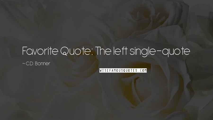 C.D. Bonner Quotes: Favorite Quote: The left single-quote