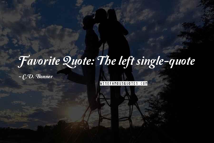 C.D. Bonner Quotes: Favorite Quote: The left single-quote