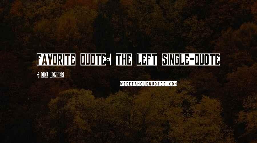 C.D. Bonner Quotes: Favorite Quote: The left single-quote