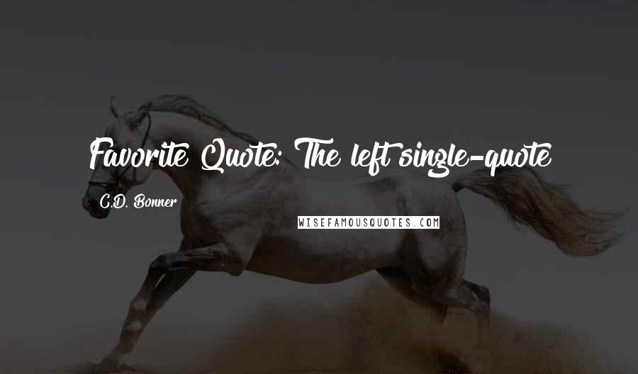 C.D. Bonner Quotes: Favorite Quote: The left single-quote