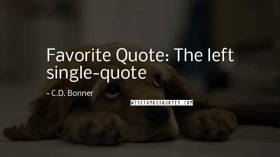 C.D. Bonner Quotes: Favorite Quote: The left single-quote