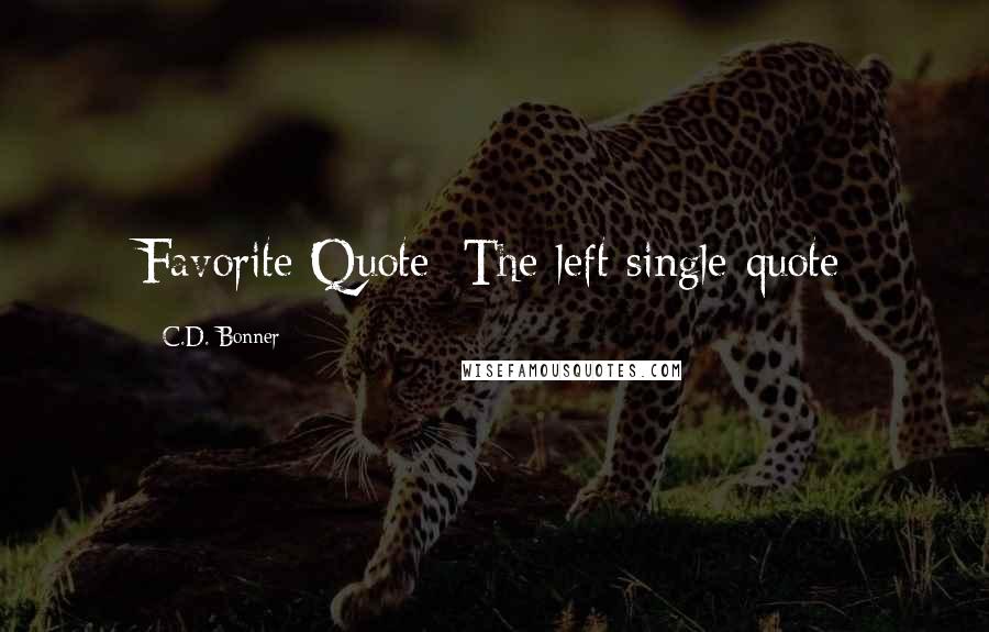 C.D. Bonner Quotes: Favorite Quote: The left single-quote