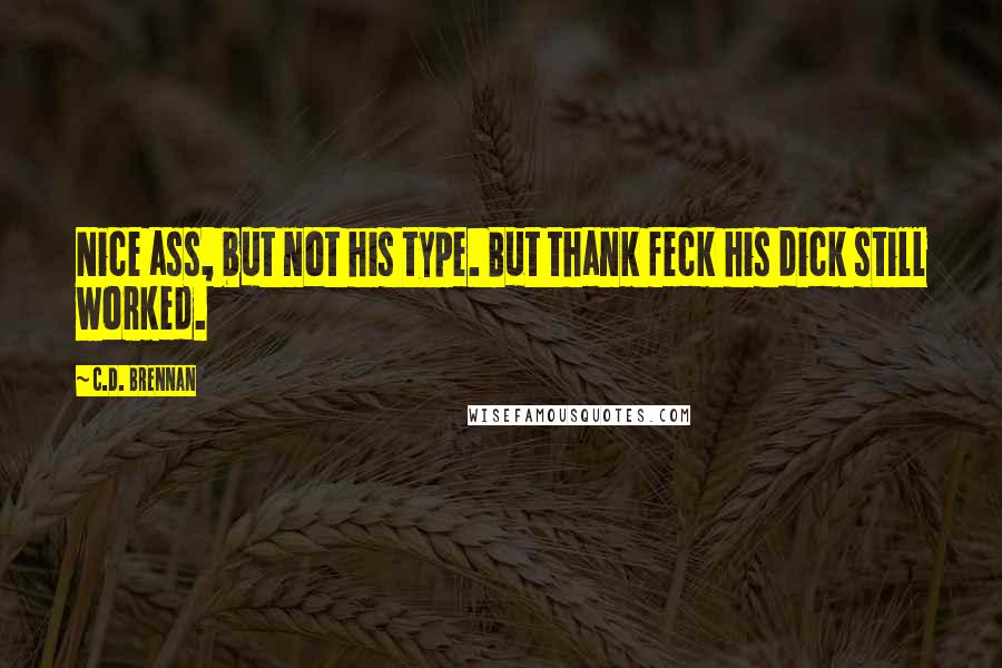 C.D. Brennan Quotes: Nice ass, but not his type. But thank feck his dick still worked.