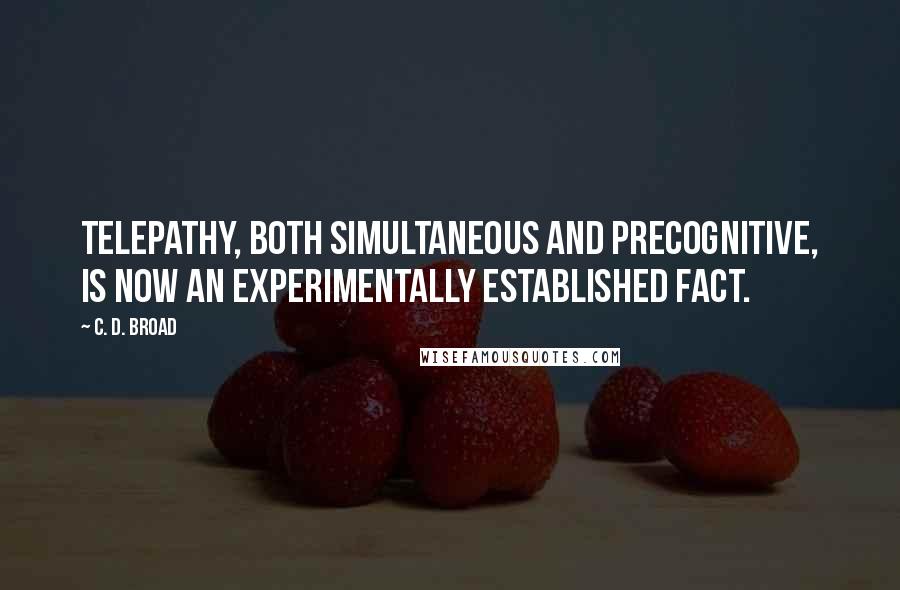 C. D. Broad Quotes: Telepathy, both simultaneous and precognitive, is now an experimentally established fact.