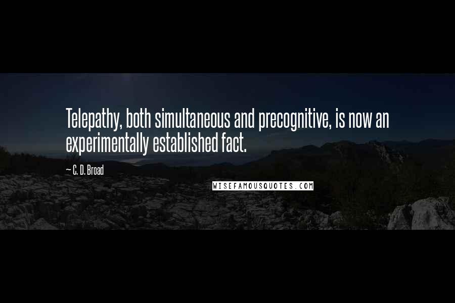 C. D. Broad Quotes: Telepathy, both simultaneous and precognitive, is now an experimentally established fact.