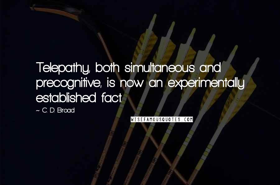 C. D. Broad Quotes: Telepathy, both simultaneous and precognitive, is now an experimentally established fact.