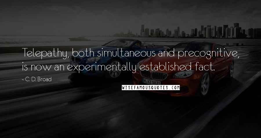 C. D. Broad Quotes: Telepathy, both simultaneous and precognitive, is now an experimentally established fact.