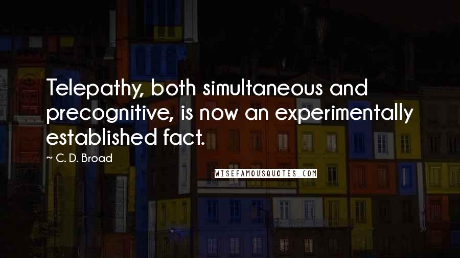 C. D. Broad Quotes: Telepathy, both simultaneous and precognitive, is now an experimentally established fact.