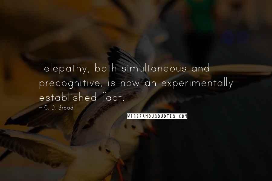 C. D. Broad Quotes: Telepathy, both simultaneous and precognitive, is now an experimentally established fact.