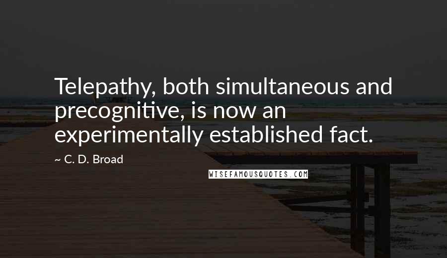 C. D. Broad Quotes: Telepathy, both simultaneous and precognitive, is now an experimentally established fact.