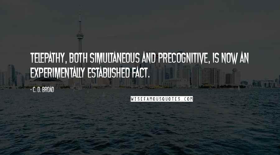 C. D. Broad Quotes: Telepathy, both simultaneous and precognitive, is now an experimentally established fact.