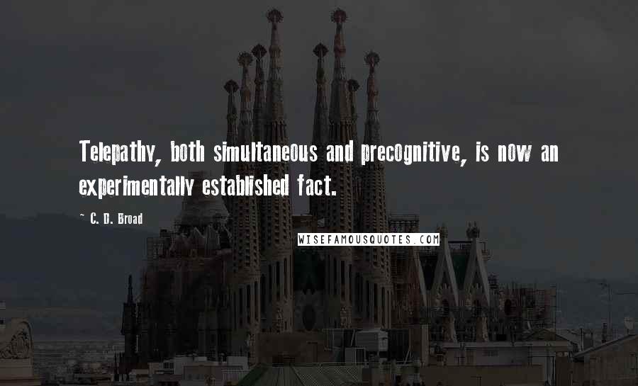 C. D. Broad Quotes: Telepathy, both simultaneous and precognitive, is now an experimentally established fact.