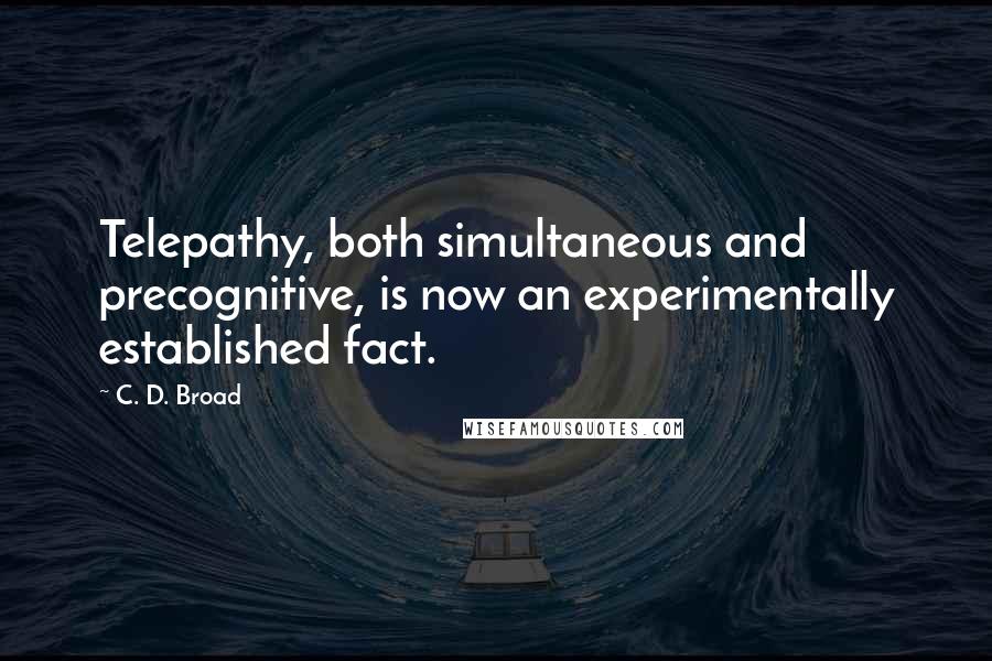 C. D. Broad Quotes: Telepathy, both simultaneous and precognitive, is now an experimentally established fact.