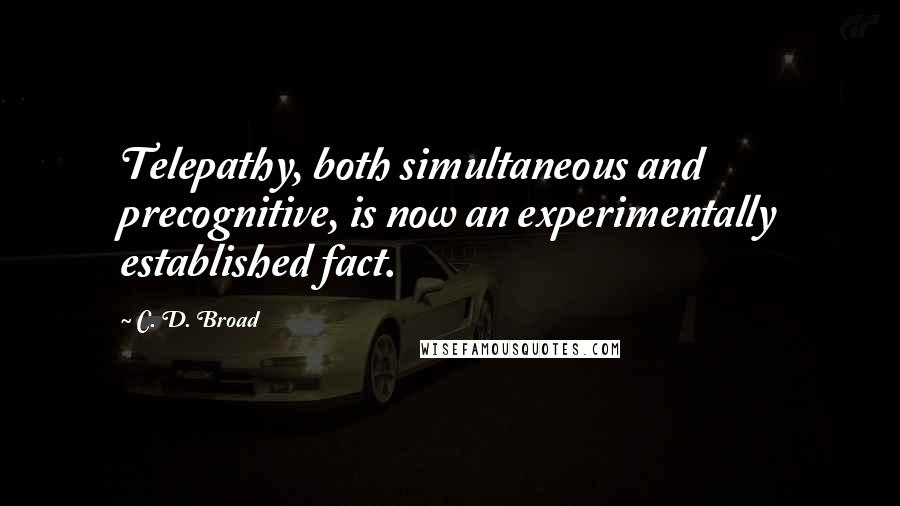 C. D. Broad Quotes: Telepathy, both simultaneous and precognitive, is now an experimentally established fact.