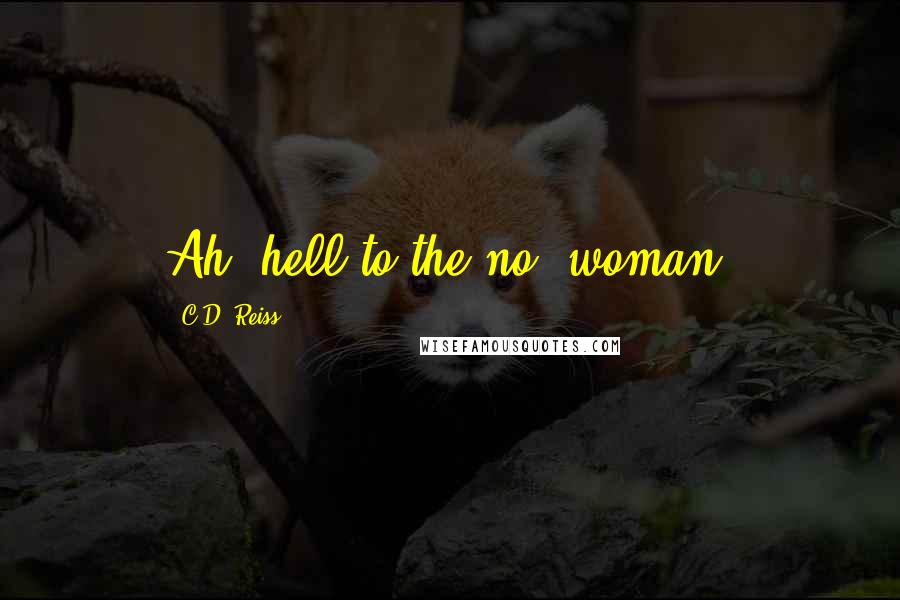 C.D. Reiss Quotes: Ah, hell to the no, woman,