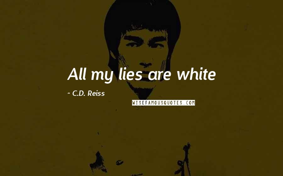 C.D. Reiss Quotes: All my lies are white