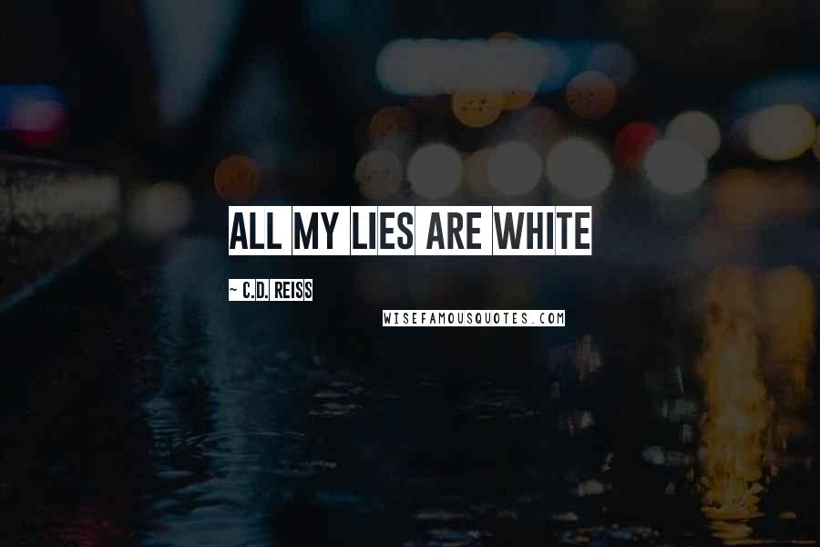 C.D. Reiss Quotes: All my lies are white