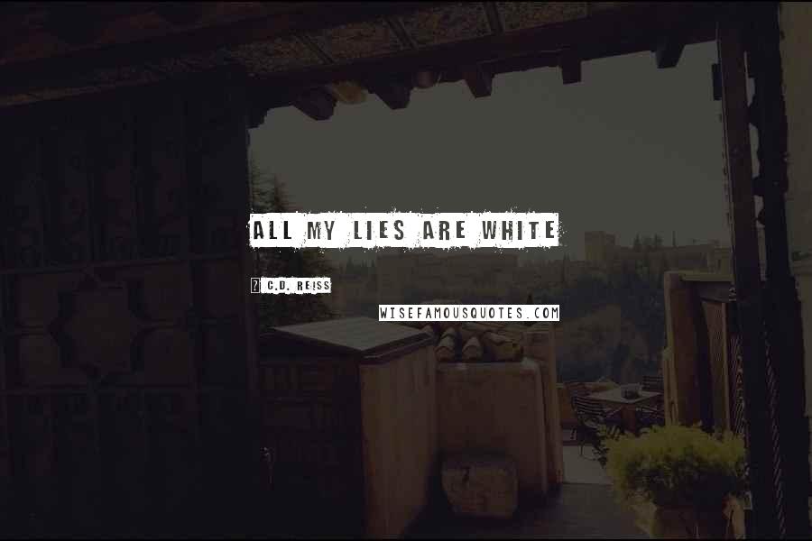 C.D. Reiss Quotes: All my lies are white