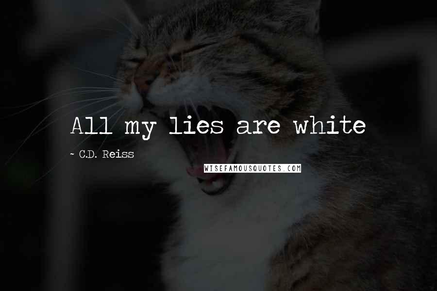 C.D. Reiss Quotes: All my lies are white