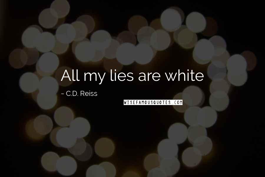 C.D. Reiss Quotes: All my lies are white