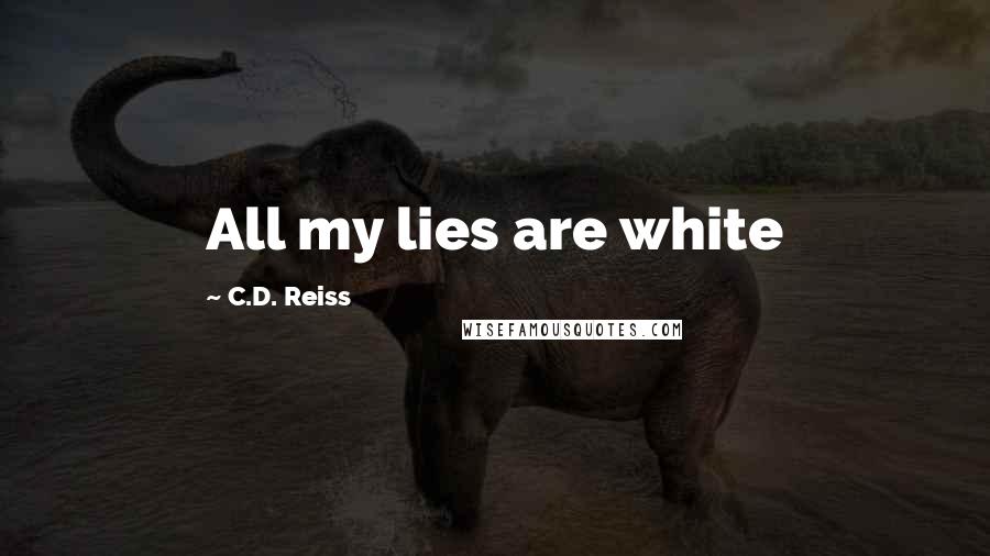 C.D. Reiss Quotes: All my lies are white