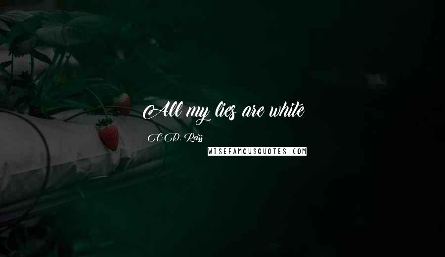 C.D. Reiss Quotes: All my lies are white