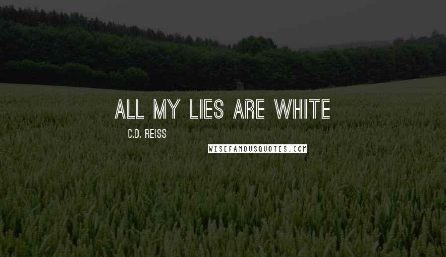 C.D. Reiss Quotes: All my lies are white