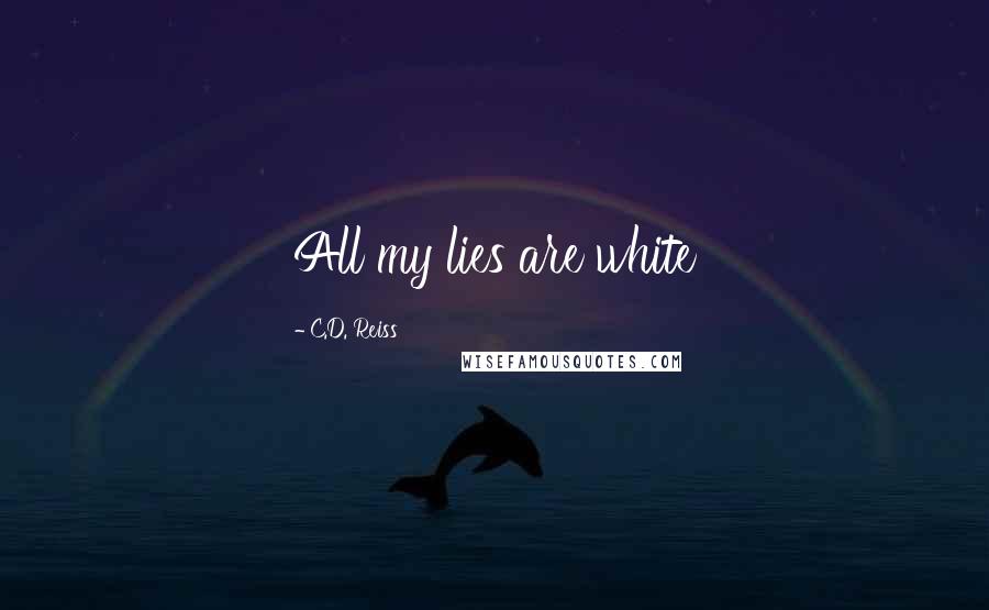 C.D. Reiss Quotes: All my lies are white