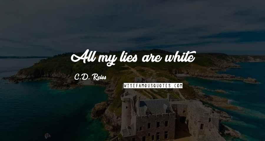 C.D. Reiss Quotes: All my lies are white