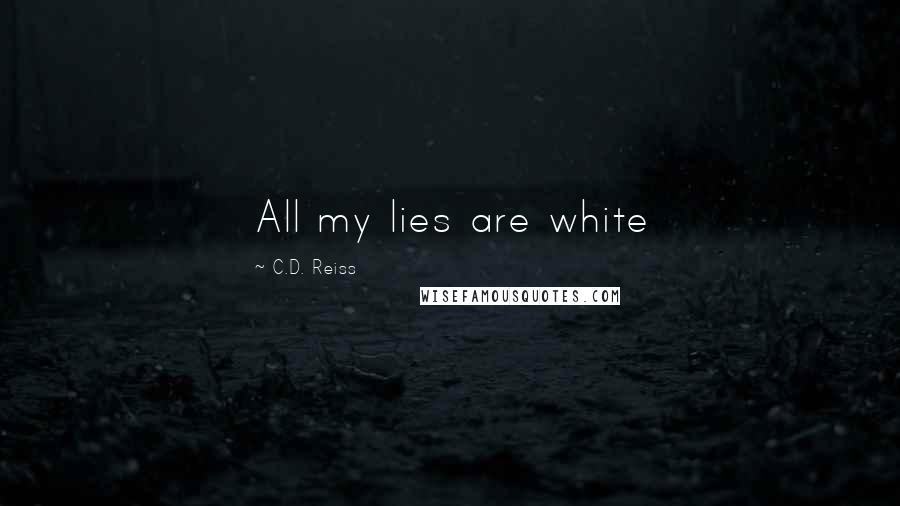 C.D. Reiss Quotes: All my lies are white
