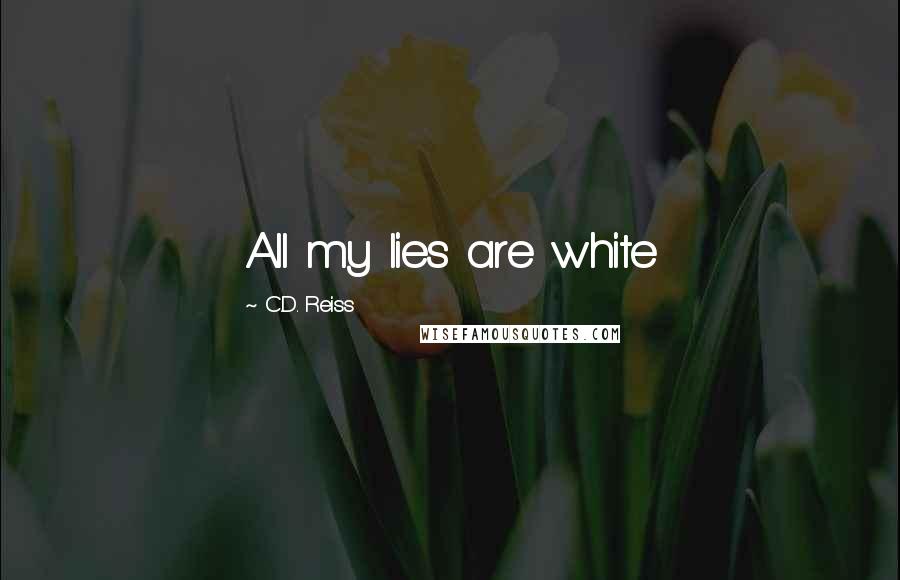 C.D. Reiss Quotes: All my lies are white