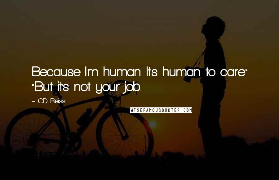 C.D. Reiss Quotes: Because I'm human. It's human to care." "But it's not your job.