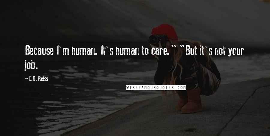 C.D. Reiss Quotes: Because I'm human. It's human to care." "But it's not your job.