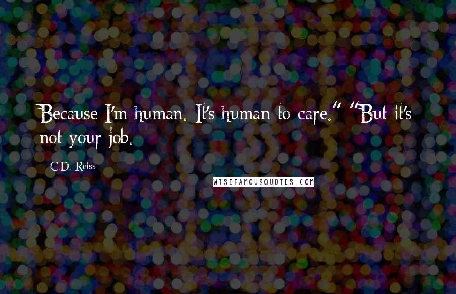 C.D. Reiss Quotes: Because I'm human. It's human to care." "But it's not your job.