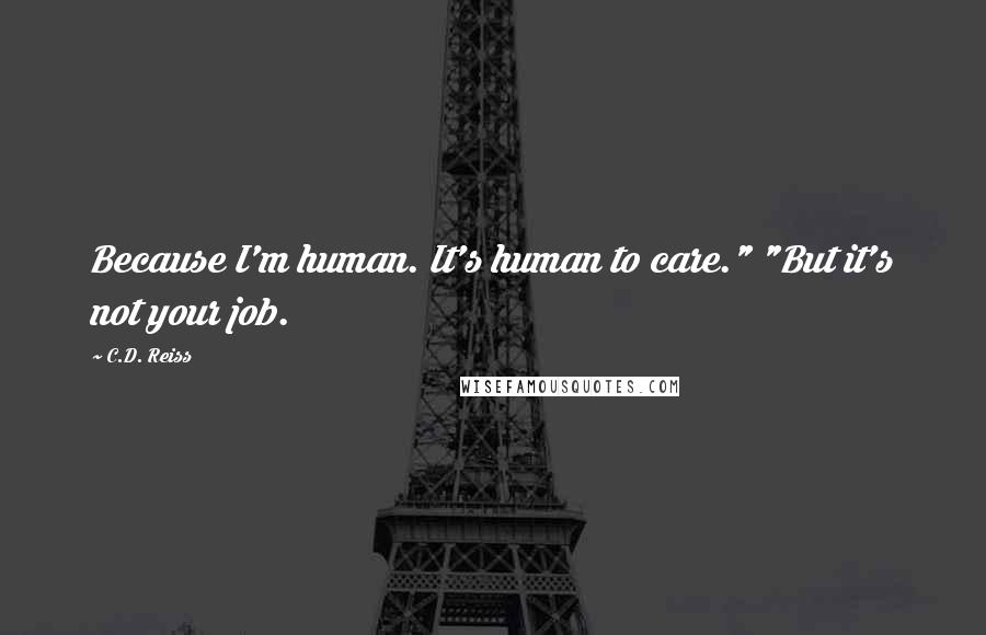 C.D. Reiss Quotes: Because I'm human. It's human to care." "But it's not your job.