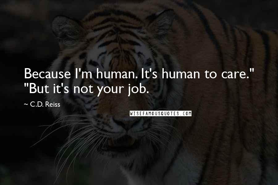 C.D. Reiss Quotes: Because I'm human. It's human to care." "But it's not your job.