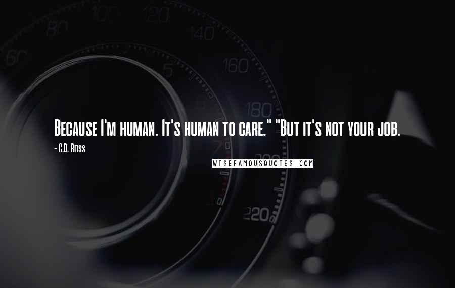 C.D. Reiss Quotes: Because I'm human. It's human to care." "But it's not your job.