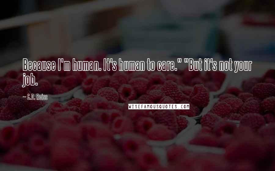 C.D. Reiss Quotes: Because I'm human. It's human to care." "But it's not your job.