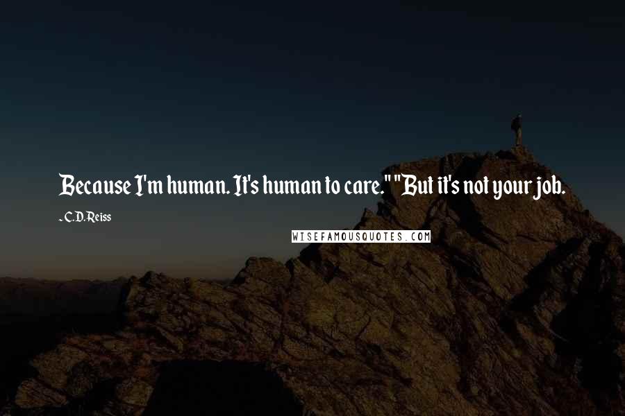 C.D. Reiss Quotes: Because I'm human. It's human to care." "But it's not your job.