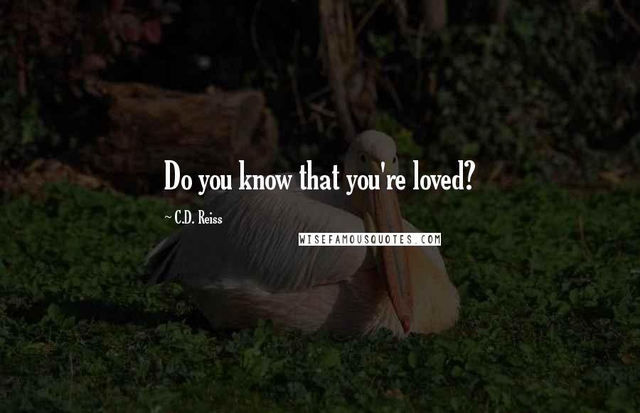 C.D. Reiss Quotes: Do you know that you're loved?