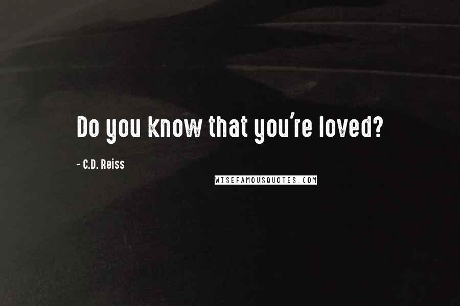 C.D. Reiss Quotes: Do you know that you're loved?