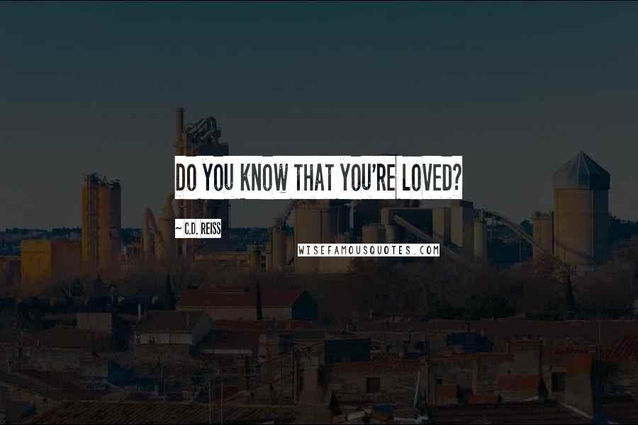 C.D. Reiss Quotes: Do you know that you're loved?