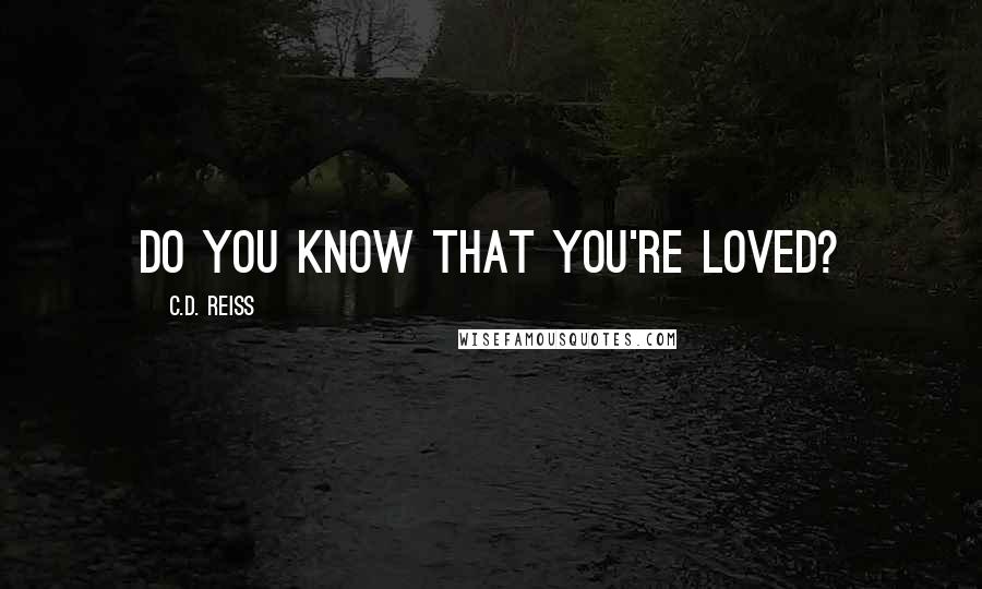 C.D. Reiss Quotes: Do you know that you're loved?