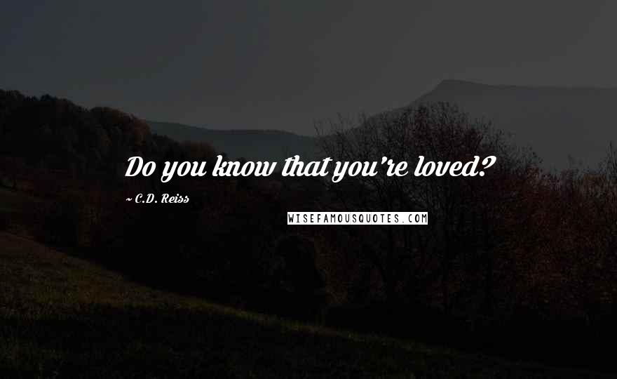 C.D. Reiss Quotes: Do you know that you're loved?