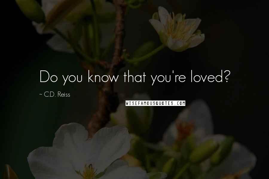 C.D. Reiss Quotes: Do you know that you're loved?