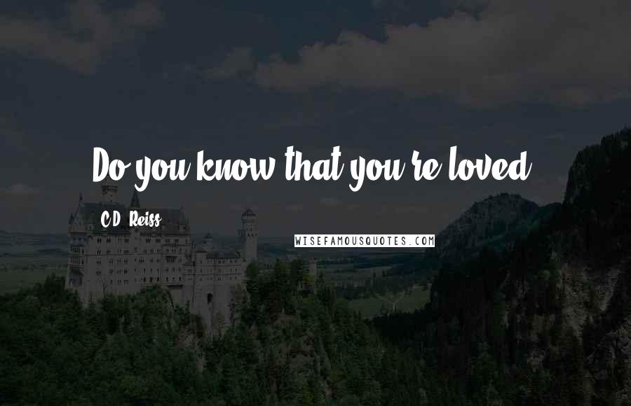 C.D. Reiss Quotes: Do you know that you're loved?