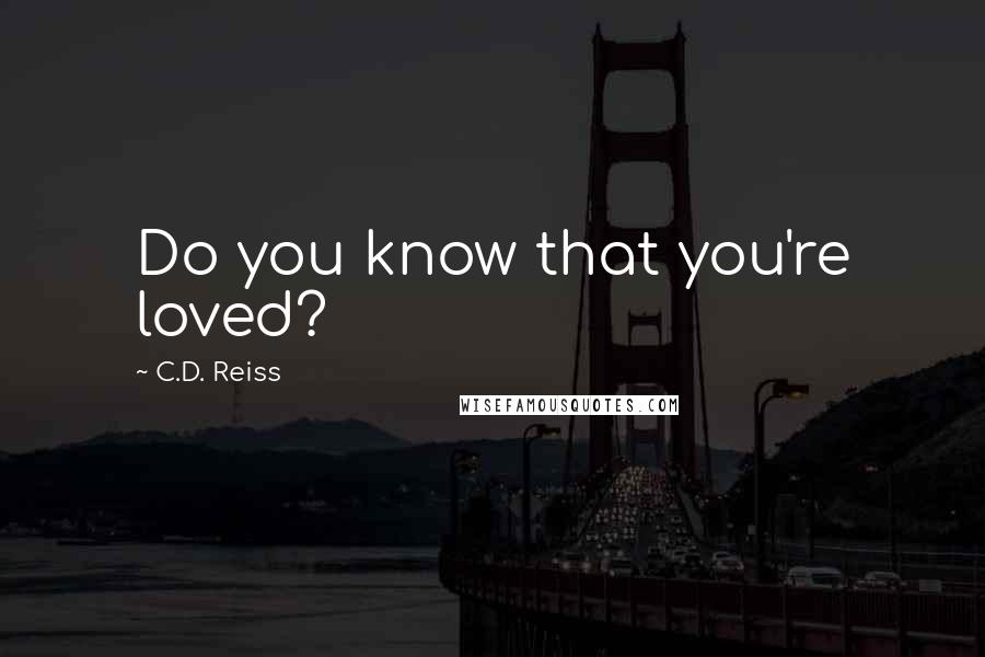 C.D. Reiss Quotes: Do you know that you're loved?