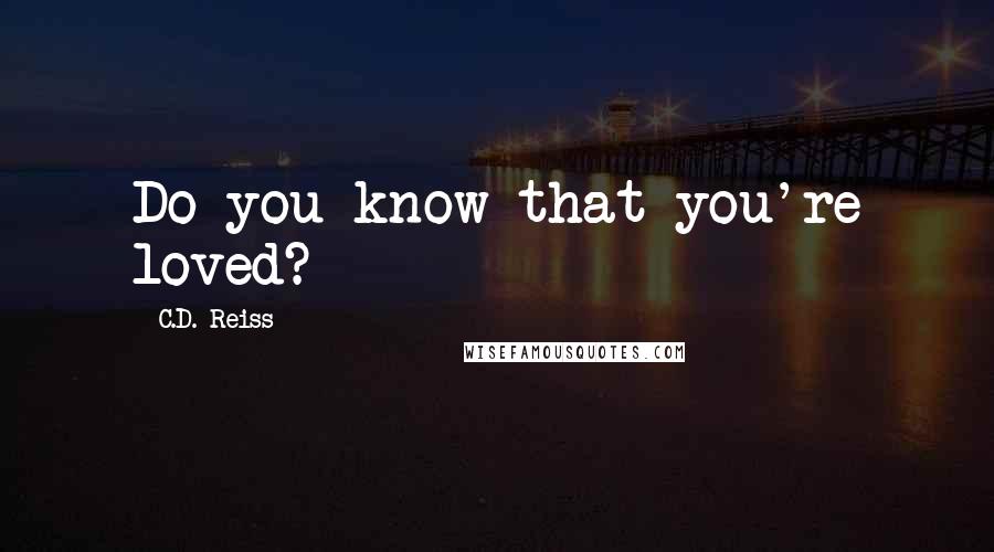 C.D. Reiss Quotes: Do you know that you're loved?