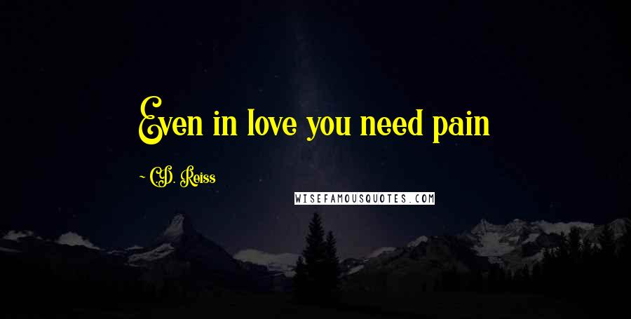 C.D. Reiss Quotes: Even in love you need pain