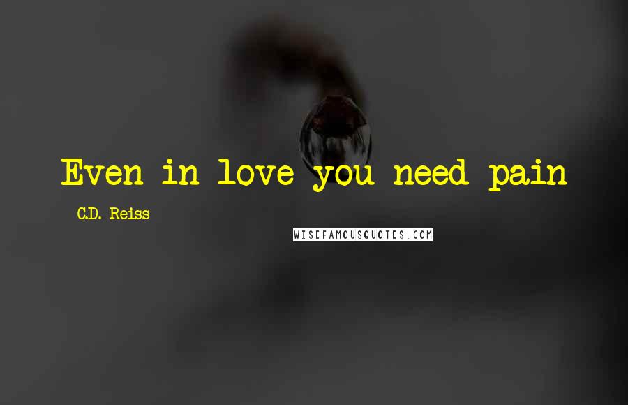 C.D. Reiss Quotes: Even in love you need pain